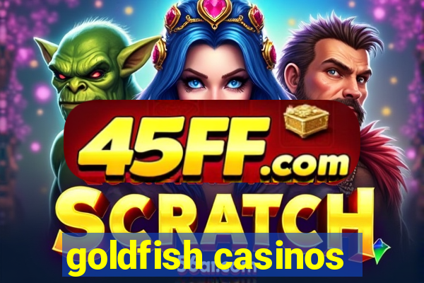goldfish casinos